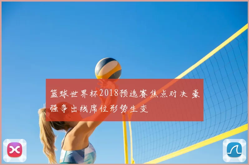 篮球世界杯2018预选赛焦点对决 豪强争出线席位形势生变