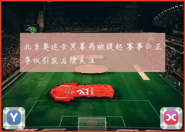 北京奥运会黑幕再被提起 赛事公正争议引发后续关注