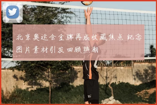 北京奥运会金牌再成收藏焦点 纪念图片素材引发回顾热潮