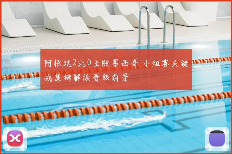 阿根廷2比0击败墨西哥 小组赛关键战集锦解读晋级前景