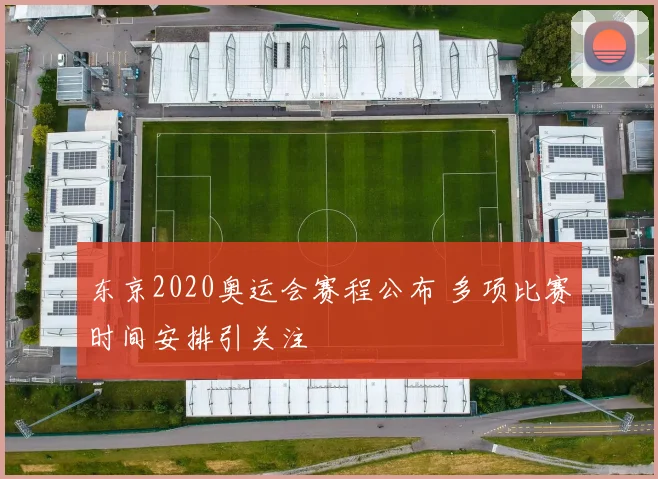 东京2020奥运会赛程公布 多项比赛时间安排引关注